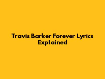 Travis Barker Forever Lyrics Explained