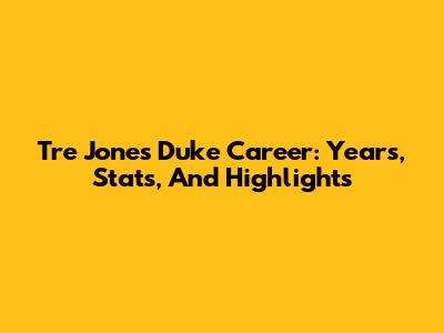Tre Jones' Duke Career: Years, Stats, And Highlights