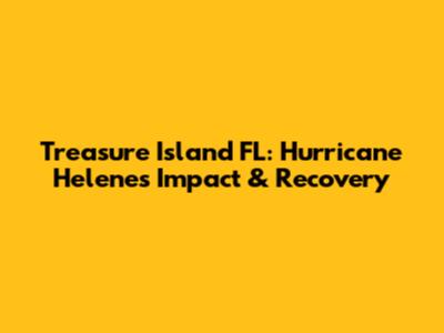 Treasure Island FL: Hurricane Helene's Impact & Recovery