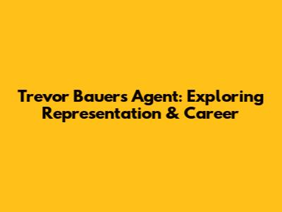 Trevor Bauer's Agent: Exploring Representation & Career