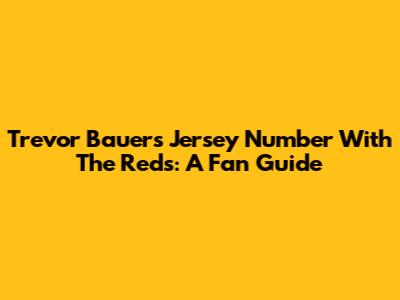 Trevor Bauer's Jersey Number With The Reds: A Fan Guide