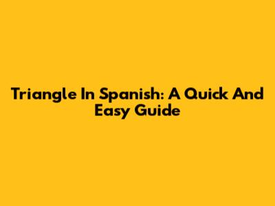 Triangle In Spanish: A Quick And Easy Guide