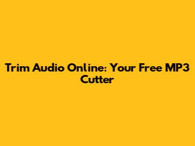 Trim Audio Online: Your Free MP3 Cutter