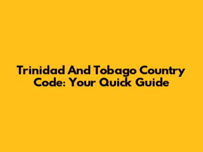 Trinidad And Tobago Country Code: Your Quick Guide