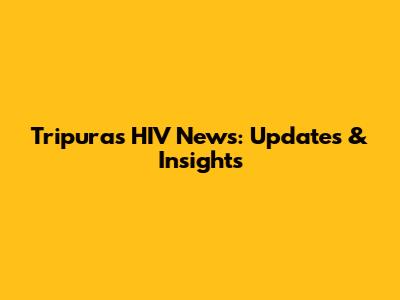 Tripura's HIV News: Updates & Insights