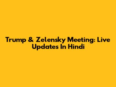 Trump & Zelensky Meeting: Live Updates In Hindi