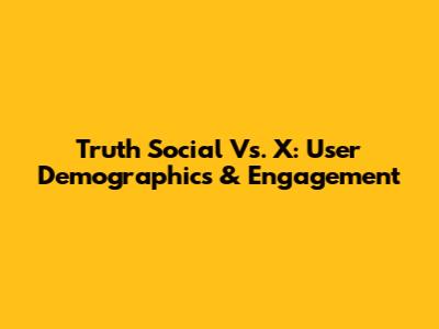 Truth Social Vs. X: User Demographics & Engagement