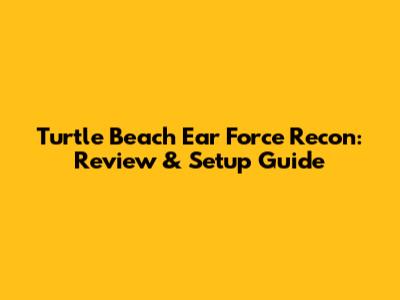 Turtle Beach Ear Force Recon: Review & Setup Guide