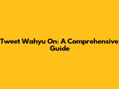 Tweet Wahyu On: A Comprehensive Guide