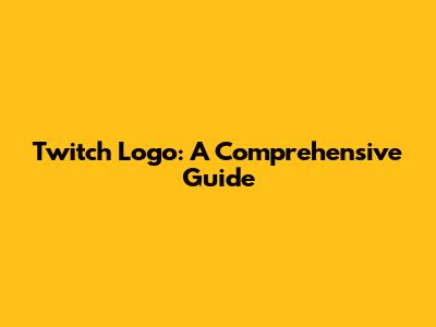 Twitch Logo: A Comprehensive Guide