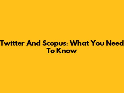 Twitter And Scopus: What You Need To Know