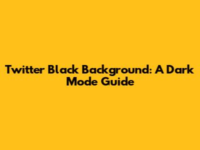 Twitter Black Background: A Dark Mode Guide