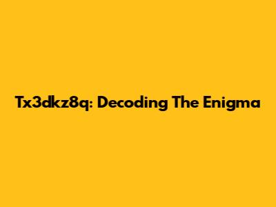 Tx3dkz8q: Decoding The Enigma