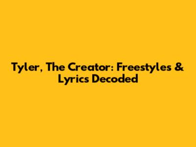 Tyler, The Creator: Freestyles & Lyrics Decoded