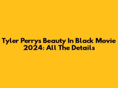 Tyler Perry's 'Beauty In Black' Movie 2024: All The Details