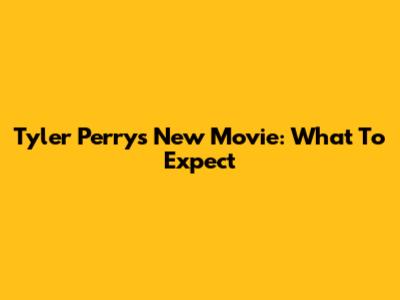 Tyler Perry's New Movie: What To Expect