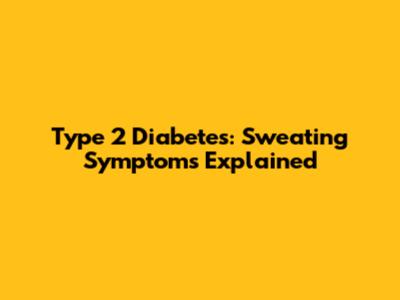 Type 2 Diabetes: Sweating Symptoms Explained