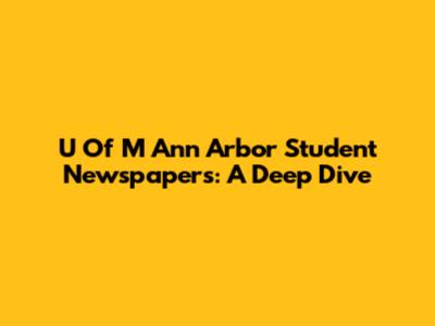 U Of M Ann Arbor Student Newspapers: A Deep Dive