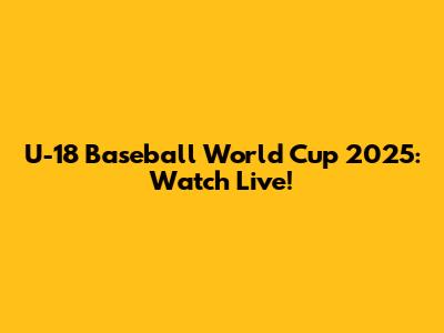 U-18 Baseball World Cup 2025: Watch Live!