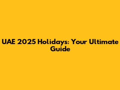 UAE 2025 Holidays: Your Ultimate Guide