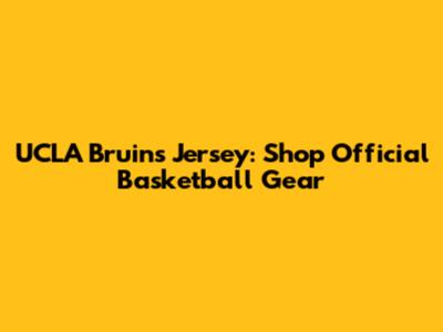 UCLA Bruins Jersey: Shop Official Basketball Gear