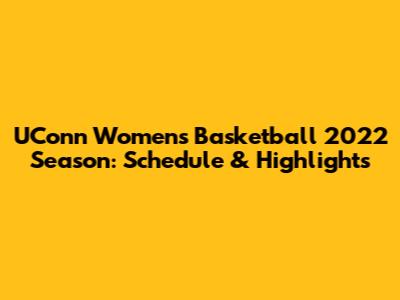 UConn Women's Basketball 2022 Season: Schedule & Highlights
