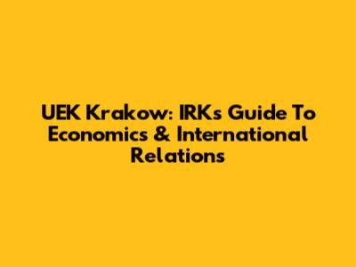 UEK Krakow: IRK's Guide To Economics & International Relations