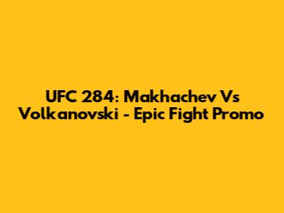 UFC 284: Makhachev Vs Volkanovski - Epic Fight Promo