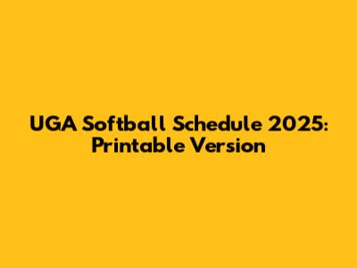 UGA Softball Schedule 2025: Printable Version