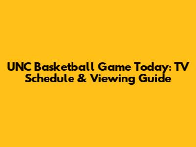 UNC Basketball Game Today: TV Schedule & Viewing Guide