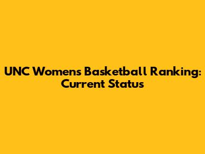 UNC Women's Basketball Ranking: Current Status