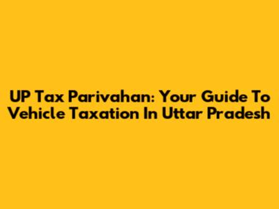 UP Tax Parivahan: Your Guide To Vehicle Taxation In Uttar Pradesh