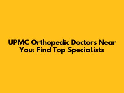 UPMC Orthopedic Doctors Near You: Find Top Specialists