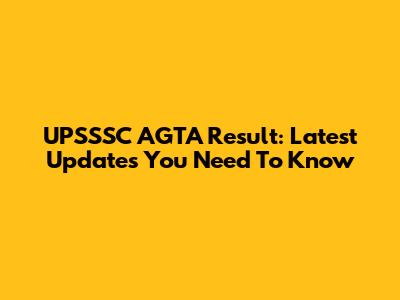 UPSSSC AGTA Result: Latest Updates You Need To Know