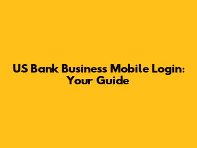 US Bank Business Mobile Login: Your Guide