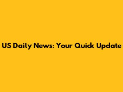 US Daily News: Your Quick Update