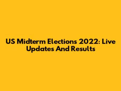 US Midterm Elections 2022: Live Updates And Results