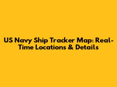 US Navy Ship Tracker Map: Real-Time Locations & Details
