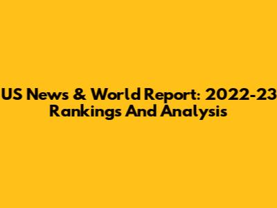 US News & World Report: 2022-23 Rankings And Analysis