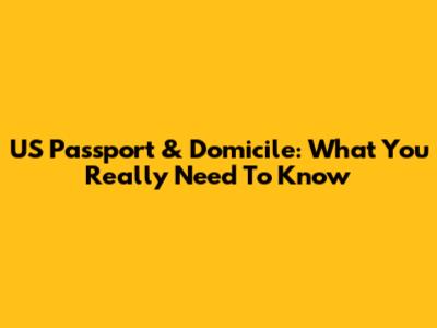 US Passport & Domicile: What You Really Need To Know
