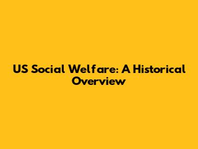 US Social Welfare: A Historical Overview