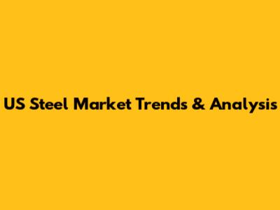 US Steel Market Trends & Analysis