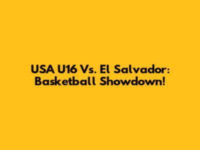 USA U16 Vs. El Salvador: Basketball Showdown!
