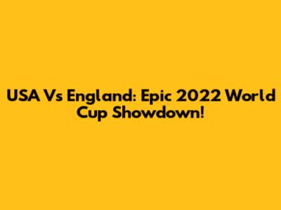 USA Vs England: Epic 2022 World Cup Showdown!