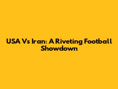 USA Vs Iran: A Riveting Football Showdown