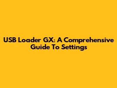 USB Loader GX: A Comprehensive Guide To Settings