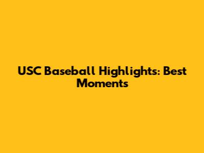 USC Baseball Highlights: Best Moments