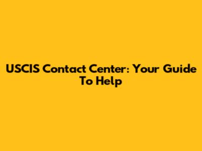 USCIS Contact Center: Your Guide To Help