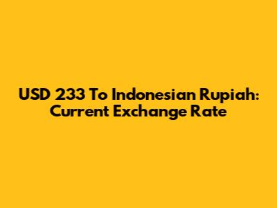 USD 233 To Indonesian Rupiah: Current Exchange Rate