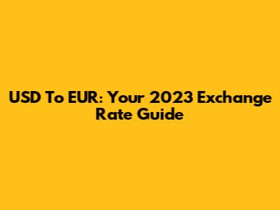 USD To EUR: Your 2023 Exchange Rate Guide